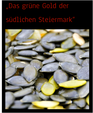 „Das grüne Gold der südlichen Steiermark“
